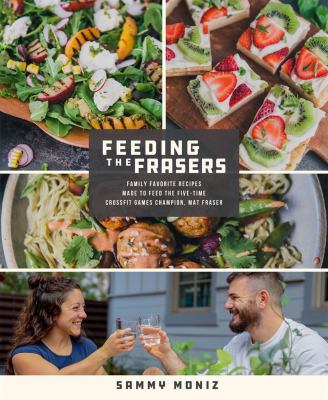 Feeding the Frasers : family favorite recipes made to feed the five-time crossfit games champion, Mat Fraser /