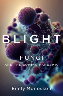 Blight : fungi and the coming pandemic /