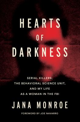 Hearts of darkness : serial killers, the behavioral science unit, and my life as a woman in the FBI /