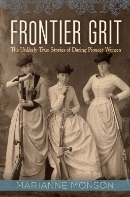 Frontier grit : the unlikely true stories of daring pioneer women /