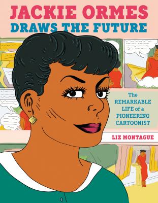 Jackie Ormes draws the future : the remarkable life of a pioneering cartoonist /