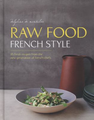 Raw food French style : 115 fresh recipes from the new generation of French chefs /