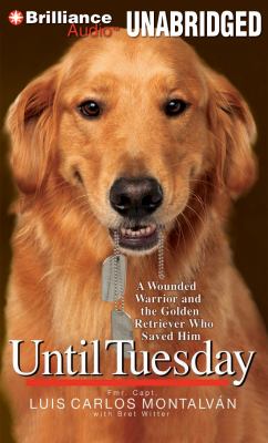 Until Tuesday [compact disc, unabridged] : a wounded warrior and the golden retriever who saved him /