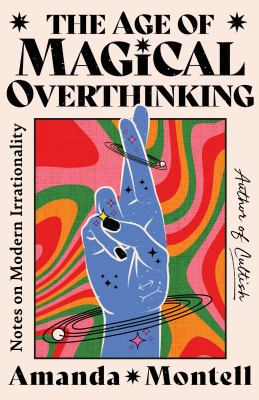 The age of magical overthinking [ebook] : Notes on modern irrationality.