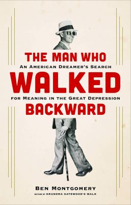 Man who walked backward : an American dreamer's search for meaning in the Great Depression /