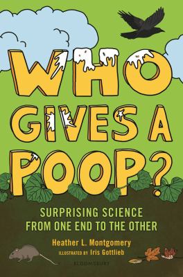 Who gives a poop? : surprising science from one end to the other /