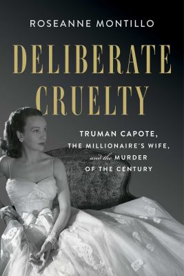 Deliberate cruelty : Truman Capote, the millionaire's wife, and the murder of the century /