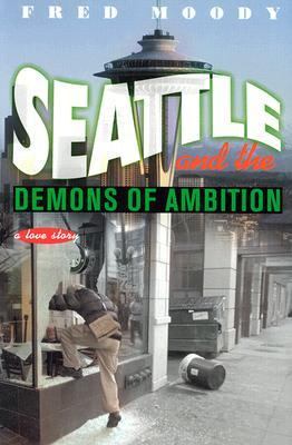 Seattle and the demons of ambition : a love story /