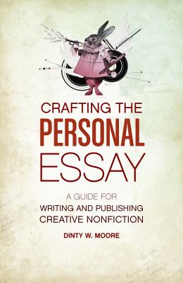 Crafting the personal essay : a guide for writing and publishing creative nonfiction /
