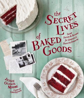 The secret lives of baked goods : sweet stories & recipes for America's favorite desserts /