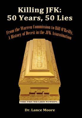 Killing JFK : 50 years, 50 lies : from the Warren Commission to Bill O'Reilly, a history of deceit in the Kennedy assassination /