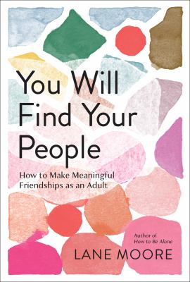 You will find your people : how to make meaningful friendships as an adult /