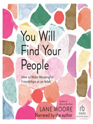 You will find your people [eaudiobook] : How to make meaningful friendships as an adult.