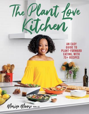 The plant love kitchen : an easy guide to plant-forward eating, with 75+ recipes /