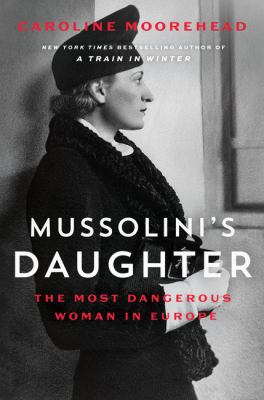 Mussolini's daughter : the most dangerous woman in Europe /