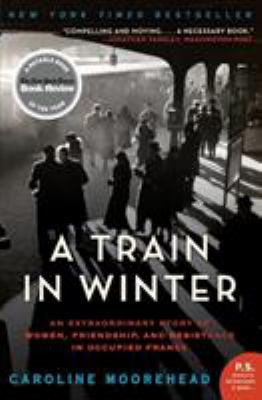 A train in winter : an extraordinary story of women, friendship, and resistance in occupied France /