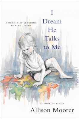 I dream he talks to me : a memoir of learning how to listen /