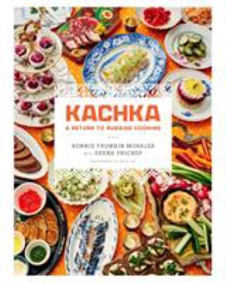 Kachka : a return to Russian cooking /