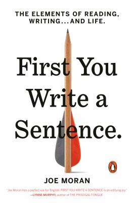 First you write a sentence. : the elements of reading, writing...and life /