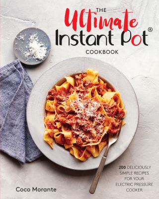 The ultimate Instant Pot cookbook : 200 deliciously simple recipes for your electric pressure cooker /