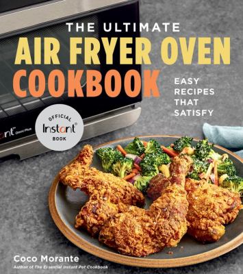 The ultimate air fryer oven cookbook : easy recipes that satisfy /