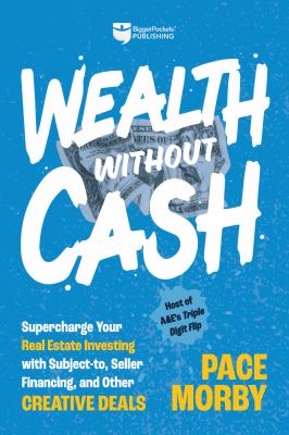 Wealth without cash : supercharge your real estate investing with subject-to, seller financing, and other creative deals /