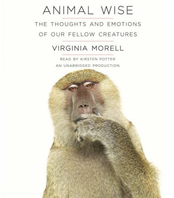 Animal wise [compact disc, unabridged] : the thoughts and emotions of our fellow creatures /