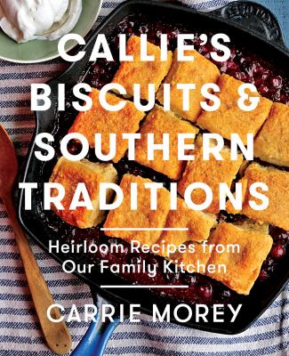 Callie's biscuits and Southern traditions : heirloom recipes from our family kitchen /
