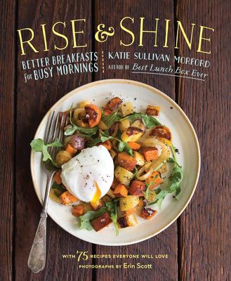 Rise and shine : better breakfasts for busy mornings /