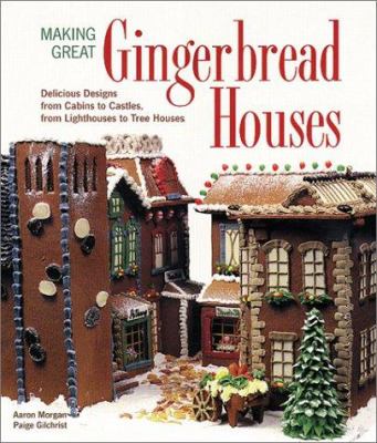Making great gingerbread houses : delicious designs from cabins to castles, from lighthouses to tree houses /