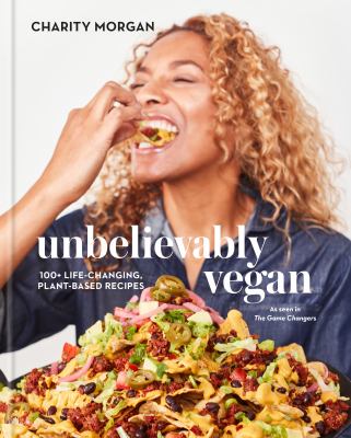 Unbelievably vegan : 100+ life-changing, plant-based recipes /