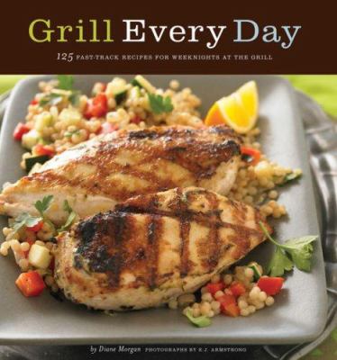 Grill every day : 125 fast-track recipes for weeknights at the grill /