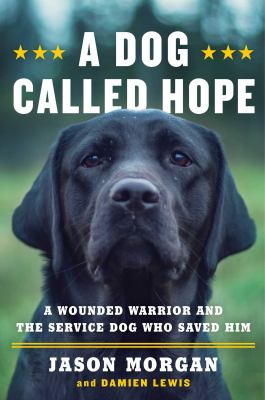 A dog called hope : a wounded warrior and the service dog who saved him /