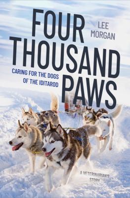 Four Thousand Paws : Caring for the Dogs of the Iditarod: a Veterinarian's Story