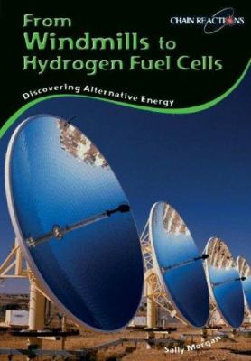 From windmills to hydrogen fuel cells : discovering alternative energy /
