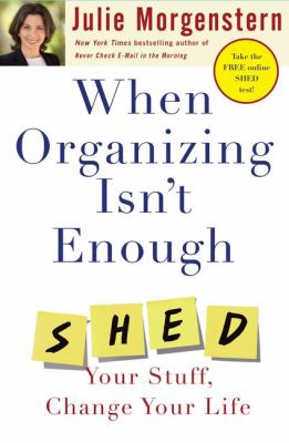 When organizing isn't enough : SHED your stuff, change your life /
