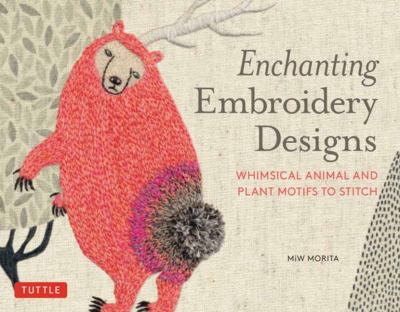 Enchanting embroidery designs : whimsical animal and plant motifs to stitch /
