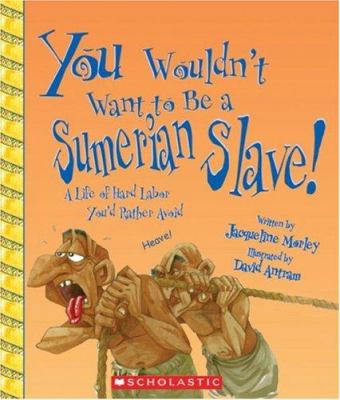 You wouldn't want to be a Sumerian slave! : a life of hard labor you'd rather avoid /