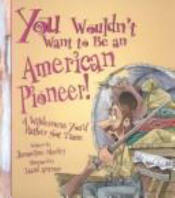 You wouldn't want to be an American pioneer! : a wilderness you'd rather not tame /