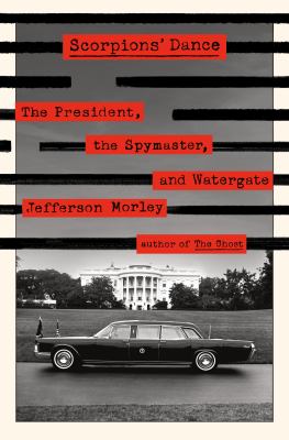 Scorpions' dance : the president, the spymaster, and Watergate /