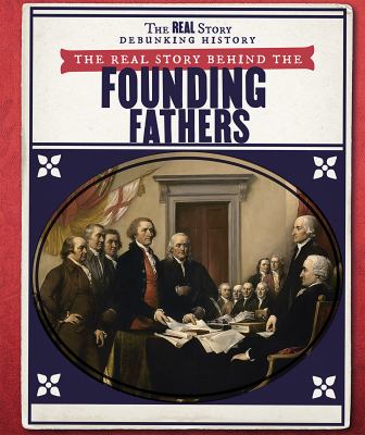The real story behind the Founding Fathers /