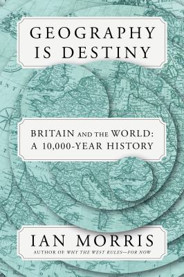 Geography is destiny : Britain and the world : a 10,000-year history /