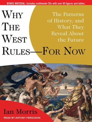 Why the West rules--for now [compact disc, unabridged] : the patterns of history, and what they reveal about the future /