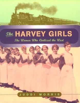 The Harvey Girls : the women who civilized the West /
