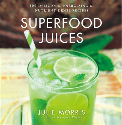 Superfood juices : 100 delicious, energizing & nutrient-dense recipes /