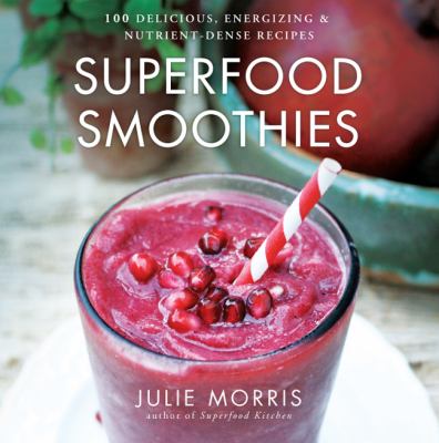 Superfood smoothies : 100 delicious, energizing & nutrient-dense recipes /