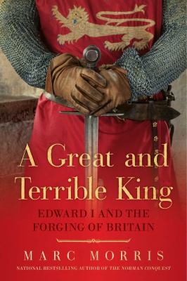 A great and terrible king : Edward I and the forging of Britain /