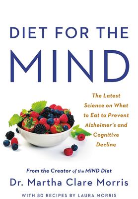 Diet for the mind : the latest science on what to eat to prevent Alzheimer's and cognitive decline--from the creator of the MIND diet /