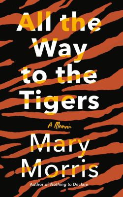 All the way to the tigers : a memoir /