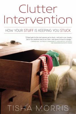 Clutter intervention : how your stuff is keeping you stuck /
